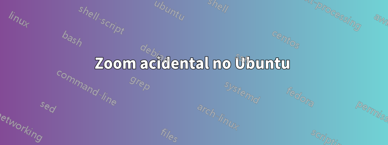 Zoom acidental no Ubuntu