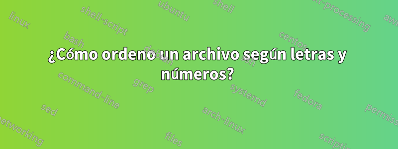 ¿Cómo ordeno un archivo según letras y números?