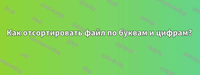 Как отсортировать файл по буквам и цифрам?