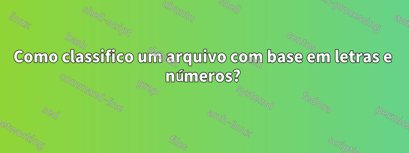 Como classifico um arquivo com base em letras e números?