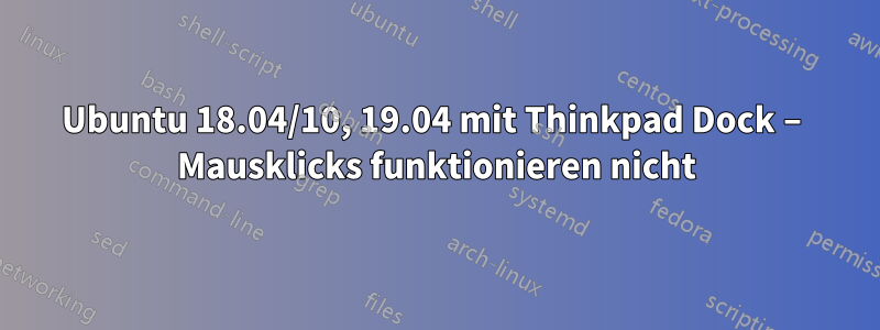 Ubuntu 18.04/10, 19.04 mit Thinkpad Dock – Mausklicks funktionieren nicht