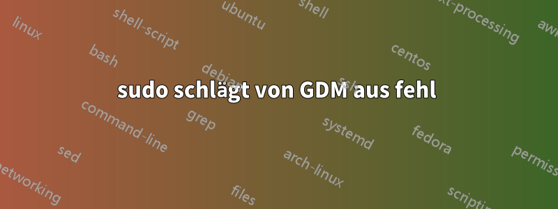 sudo schlägt von GDM aus fehl