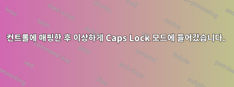 컨트롤에 매핑한 후 이상하게 Caps Lock 모드에 들어갔습니다.