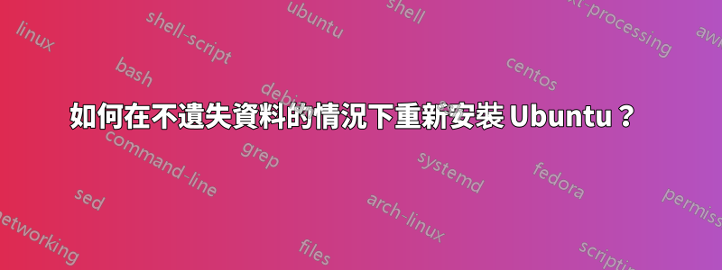 如何在不遺失資料的情況下重新安裝 Ubuntu？ 