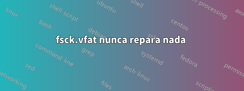 fsck.vfat nunca repara nada