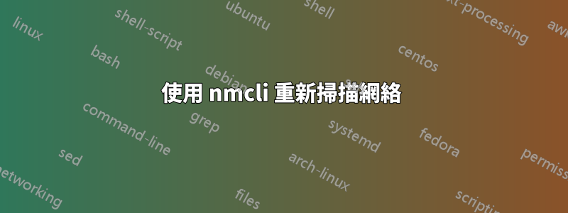 使用 nmcli 重新掃描網絡