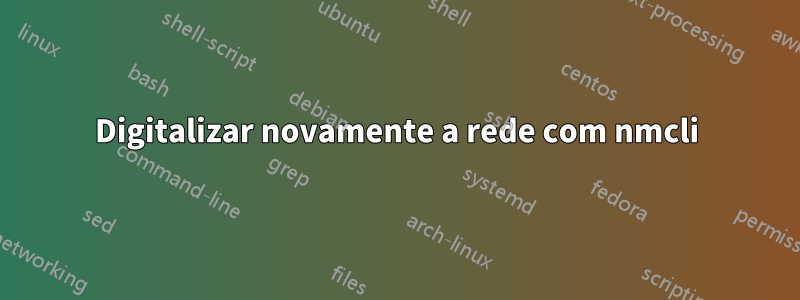 Digitalizar novamente a rede com nmcli