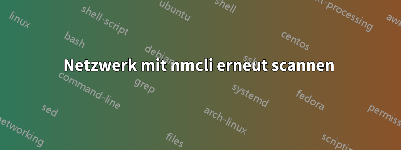 Netzwerk mit nmcli erneut scannen