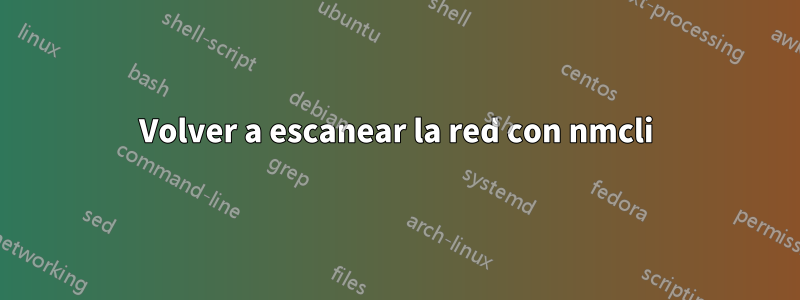 Volver a escanear la red con nmcli