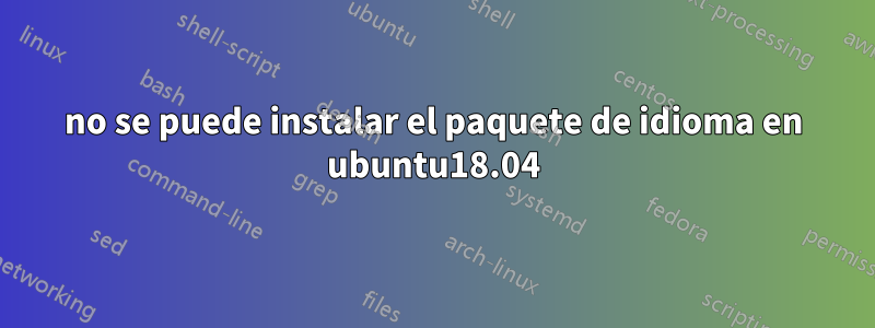 no se puede instalar el paquete de idioma en ubuntu18.04
