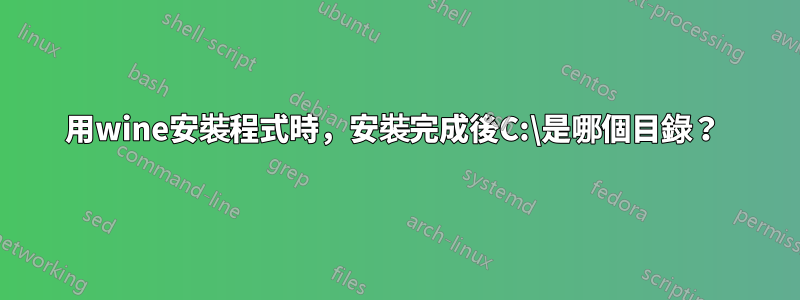 用wine安裝程式時，安裝完成後C:\是哪個目錄？ 