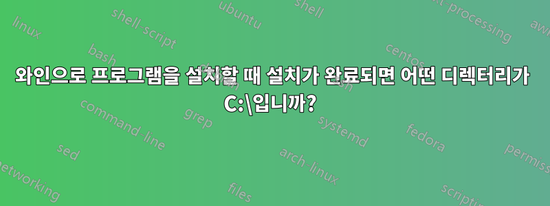 와인으로 프로그램을 설치할 때 설치가 완료되면 어떤 디렉터리가 C:\입니까? 