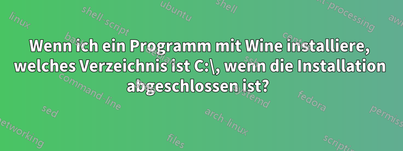 Wenn ich ein Programm mit Wine installiere, welches Verzeichnis ist C:\, wenn die Installation abgeschlossen ist?