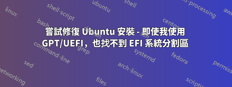 嘗試修復 Ubuntu 安裝 - 即使我使用 GPT/UEFI，也找不到 EFI 系統分割區