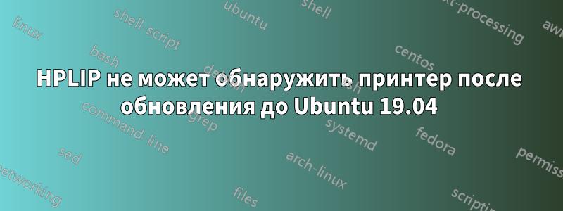HPLIP не может обнаружить принтер после обновления до Ubuntu 19.04