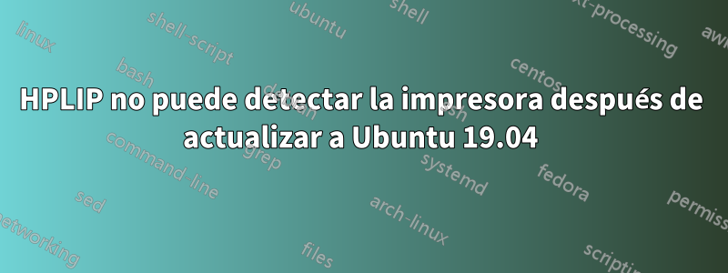HPLIP no puede detectar la impresora después de actualizar a Ubuntu 19.04