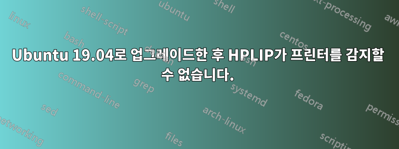 Ubuntu 19.04로 업그레이드한 후 HPLIP가 프린터를 감지할 수 없습니다.
