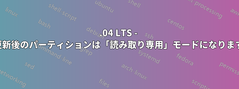 18.04 LTS - 更新後のパーティションは「読み取り専用」モードになります
