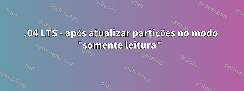 18.04 LTS - após atualizar partições no modo "somente leitura"