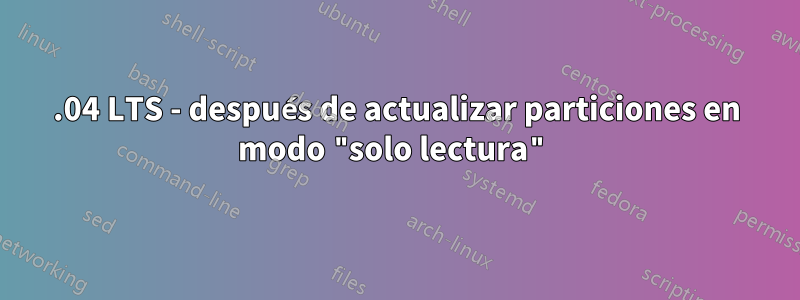 18.04 LTS - después de actualizar particiones en modo "solo lectura"