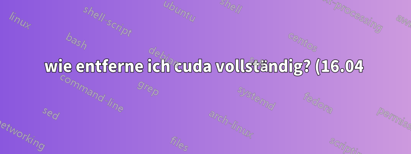 wie entferne ich cuda vollständig? (16.04)