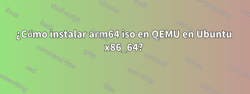 ¿Cómo instalar arm64 iso en QEMU en Ubuntu x86_64?