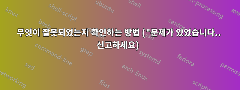 무엇이 잘못되었는지 확인하는 방법 ("문제가 있었습니다.. 신고하세요) 