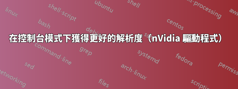 在控制台模式下獲得更好的解析度（nVidia 驅動程式）