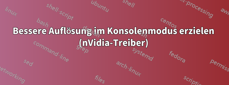 Bessere Auflösung im Konsolenmodus erzielen (nVidia-Treiber)