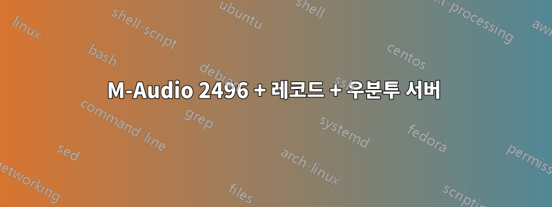 M-Audio 2496 + 레코드 + 우분투 서버