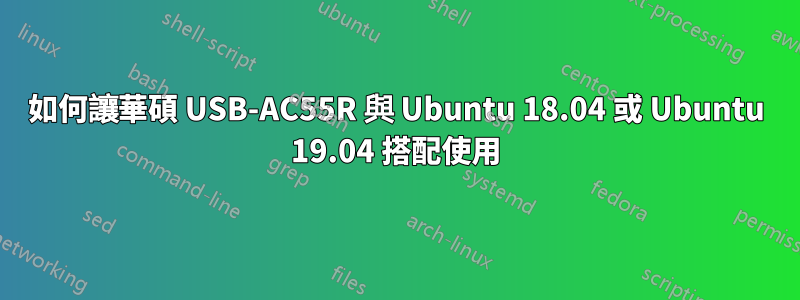 如何讓華碩 USB-AC55R 與 Ubuntu 18.04 或 Ubuntu 19.04 搭配使用