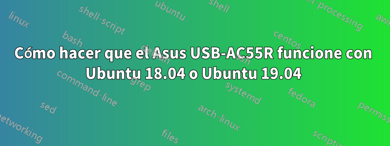 Cómo hacer que el Asus USB-AC55R funcione con Ubuntu 18.04 o Ubuntu 19.04