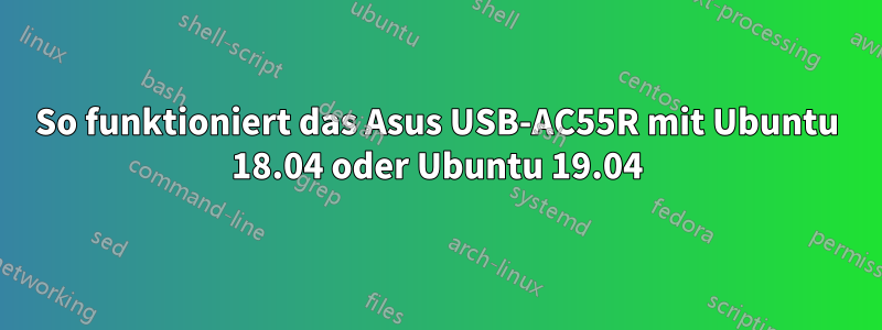 So funktioniert das Asus USB-AC55R mit Ubuntu 18.04 oder Ubuntu 19.04