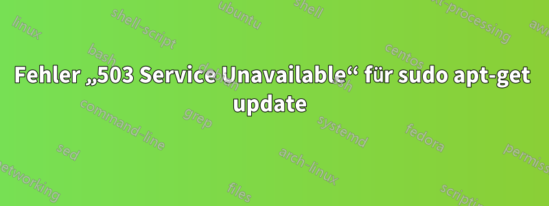 Fehler „503 Service Unavailable“ für sudo apt-get update 