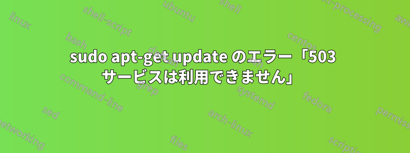 sudo apt-get update のエラー「503 サービスは利用できません」 