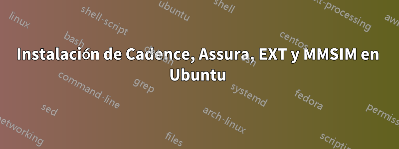 Instalación de Cadence, Assura, EXT y MMSIM en Ubuntu