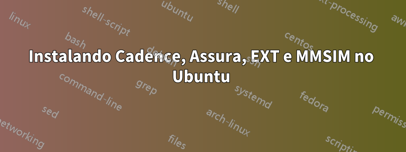 Instalando Cadence, Assura, EXT e MMSIM no Ubuntu