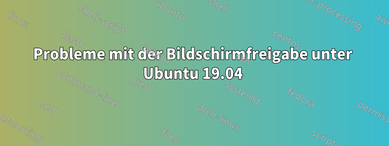 Probleme mit der Bildschirmfreigabe unter Ubuntu 19.04