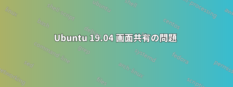 Ubuntu 19.04 画面共有の問題