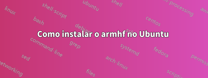 Como instalar o armhf no Ubuntu