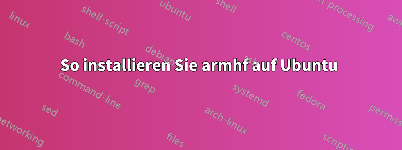 So installieren Sie armhf auf Ubuntu