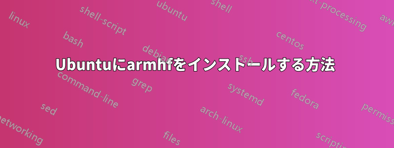 Ubuntuにarmhfをインストールする方法