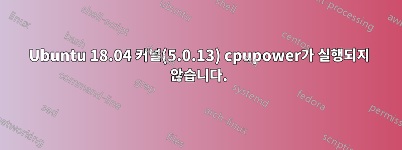 Ubuntu 18.04 커널(5.0.13) cpupower가 실행되지 않습니다.