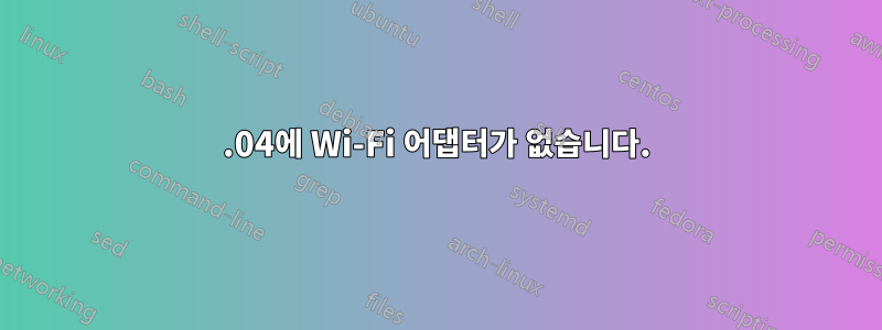 19.04에 Wi-Fi 어댑터가 없습니다.