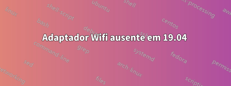 Adaptador Wifi ausente em 19.04