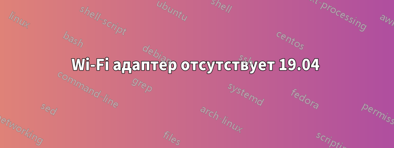 Wi-Fi адаптер отсутствует 19.04