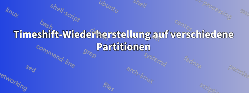 Timeshift-Wiederherstellung auf verschiedene Partitionen