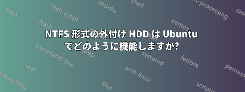 NTFS 形式の外付け HDD は Ubuntu でどのように機能しますか?