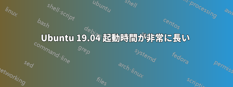 Ubuntu 19.04 起動時間が非常に長い