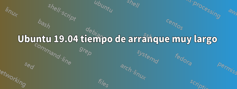 Ubuntu 19.04 tiempo de arranque muy largo